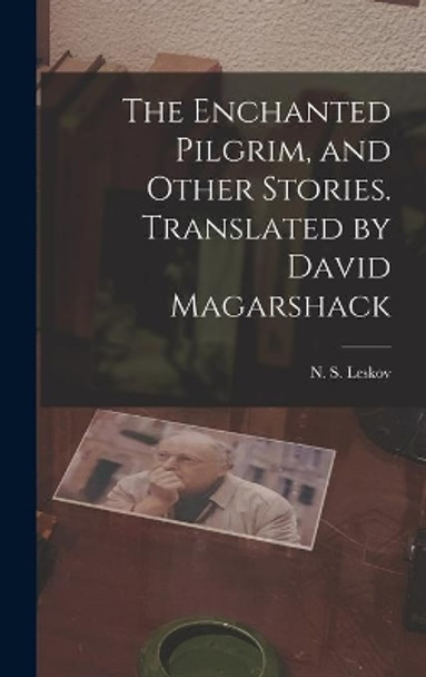 The Enchanted Pilgrim, and Other Stories. Translated by David Magarshack by N S (Nikolai&#774 Semenovich) 18 Leskov 9781014285911