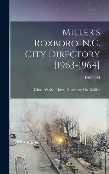 Miller's Roxboro, N.C. City Directory [1963-1964]; 1963-1964 by Chas W (Charles W ) Souther Miller 9781014191212