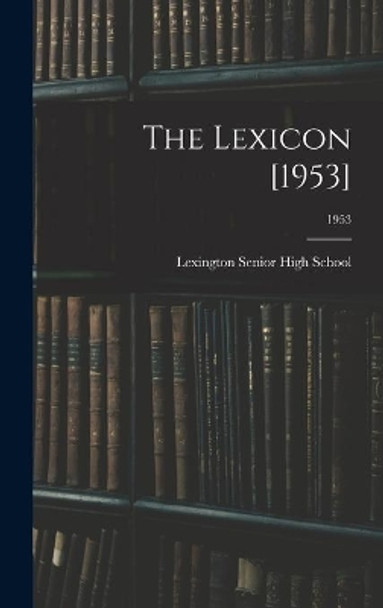 The Lexicon [1953]; 1953 by Lexington Senior High School (Lexingt 9781014275530