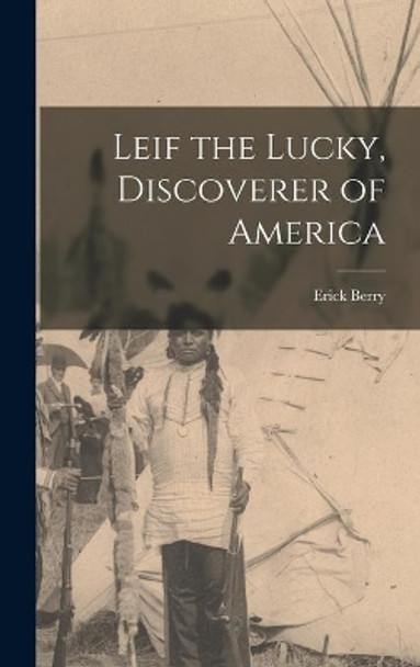 Leif the Lucky, Discoverer of America by Erick 1892- Berry 9781014276049