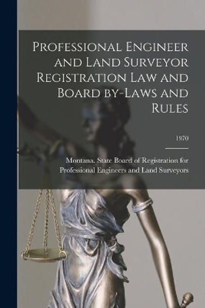 Professional Engineer and Land Surveyor Registration Law and Board By-laws and Rules; 1970 by Montana State Board of Registration 9781014236388