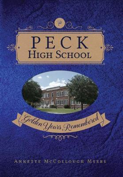 Peck High School: Golden Years Remembered by Annette McCollough Myers 9780996668743