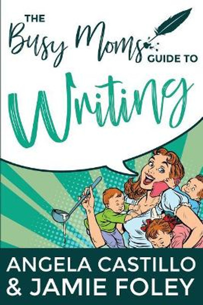 The Busy Mom's Guide to Writing by Jamie Foley 9780998207827