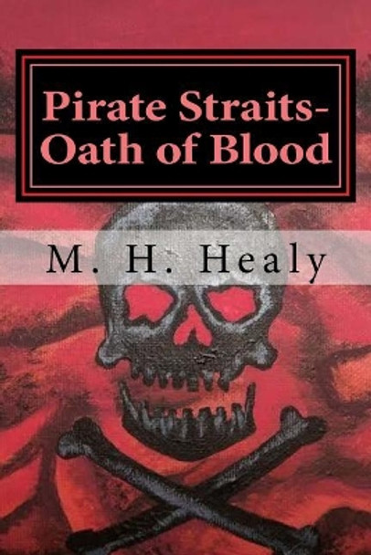 Pirate Straits- Oath of Blood: Book 1 of the Pirate Straits series by M H Healy 9780998802909