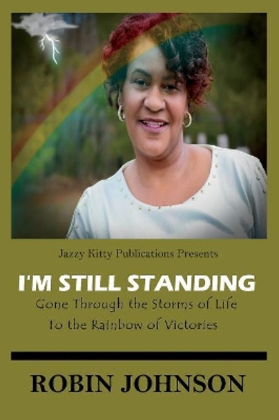 I'm Still Standing: Gone Through the Storms of Life to the Rainbow of Victories by Robin D Johnson 9780998843384