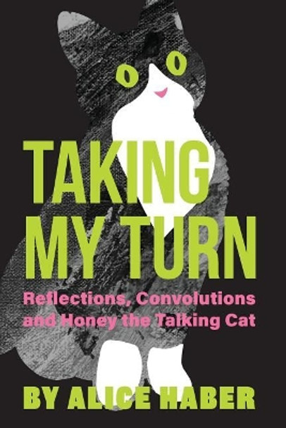 Taking My Turn: Reflections, Convolutions and Honey the Talking Cat by Alice Haber 9780999633809