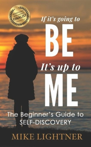 If It's Going To BE, It's Up To ME!: The Beginner's Guide To Self-Discovery by Mike T Lightner 9780999657010