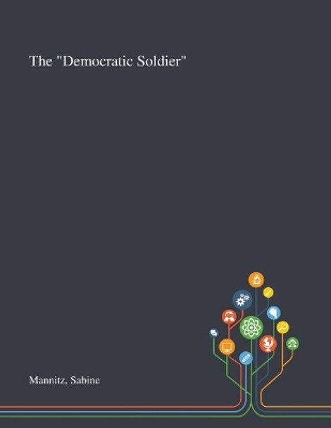 The &quot;Democratic Soldier&quot; by Sabine Mannitz 9781013292446