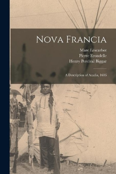 Nova Francia: a Description of Acadia, 1606 by Marc 1570?-1630? Lescarbot 9781014298256