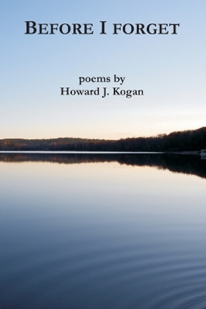 Before I Forget by Howard J Kogan 9780998967035