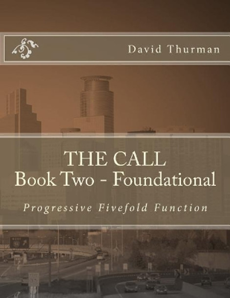 THE CALL Book Two - Foundational: Progressive Fivefold Function by W David Thurman 9780999049211