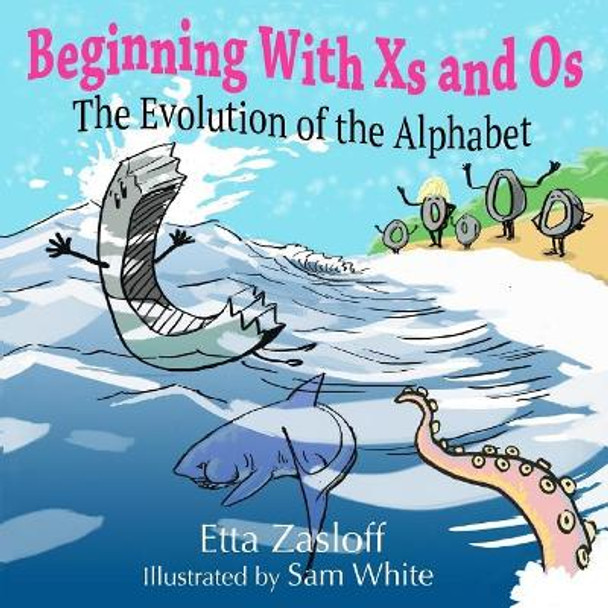 Beginning With Xs and Os: The Evolution of the Alphabet by Sam White 9780999086414