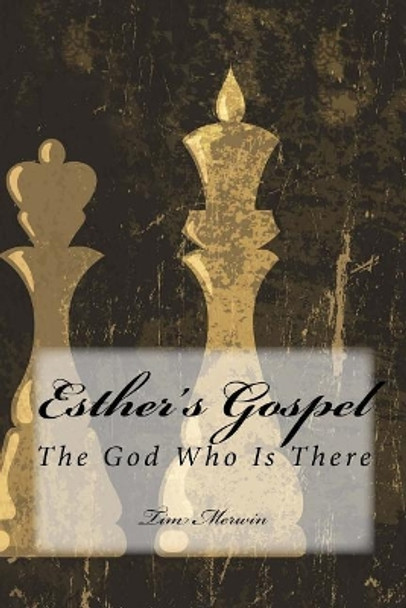 Esther's Gospel: The God Who Is There by Tim Merwin 9780999114209