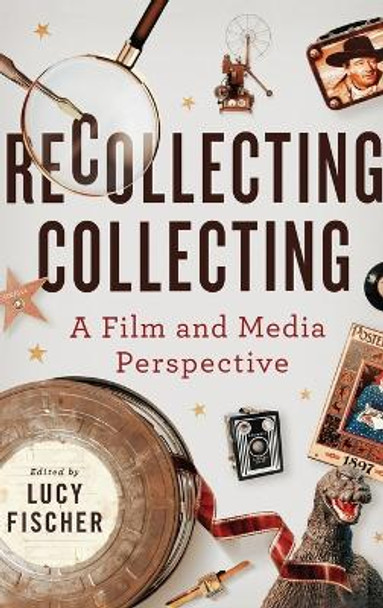 Recollecting Collecting: A Film and Media Perspective by Lucy Fischer 9780814348567