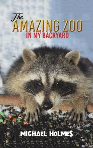 The Amazing Zoo in My Backyard by Michael Holmes 9781645754343