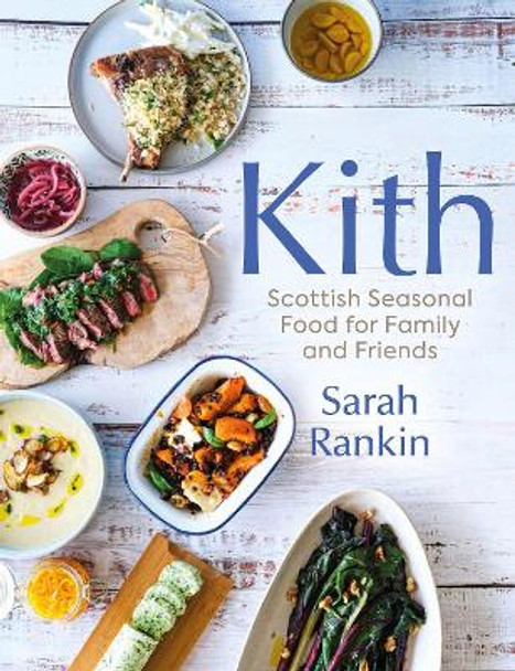 Kith: Scottish Seasonal Food for Family and Friends by Sarah Rankin 9781780278360