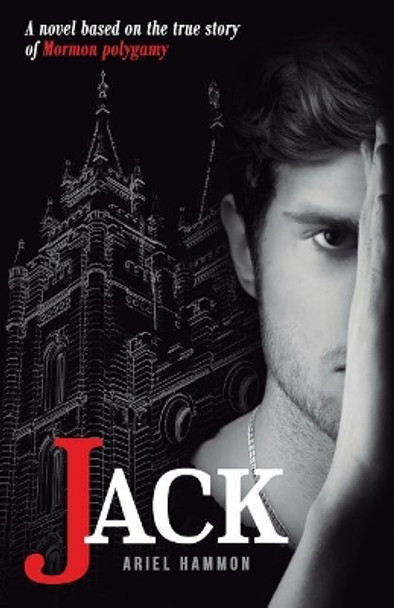 Jack: A Novel Based on the True Story of Mormon Polygamy. by Ariel Hammon 9780999193419