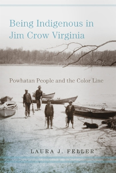 Being Indigenous in Jim Crow Virginia: Powhatan People and the Color Line by Laura J. Feller 9780806193892