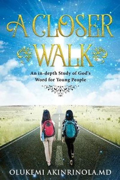 A closer walk: An in-Depth Study of God's Word for Young People. by Olukemi Akinrinola MD 9780999401248