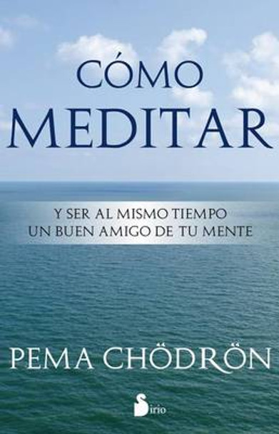 Como Meditar: Y Ser al Mismo Tiempo un Buen Amigo de Tu Mente by Pema Chodron