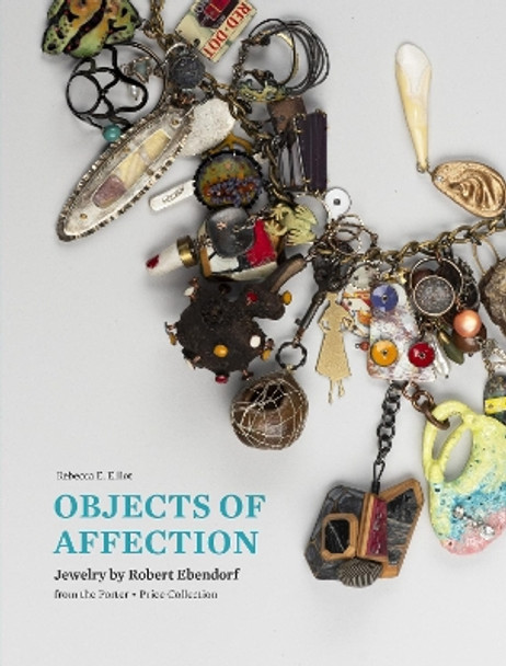 Objects of Affection: Jewelry by Robert Ebendorf from the Porter - Price Collection by Rebecca E Elliot 9781913875626