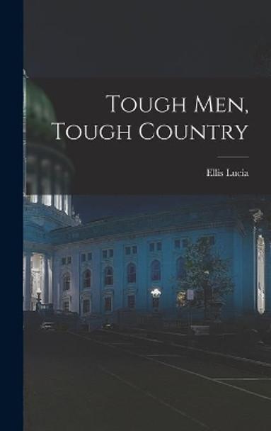 Tough Men, Tough Country by Ellis Lucia 9781013333071