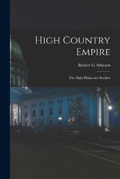 High Country Empire; the High Plains and Rockies by Robert G Athearn 9781013417948