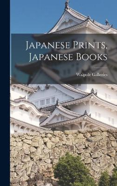 Japanese Prints, Japanese Books by N Y ) Walpole Galleries (New York 9781013394676