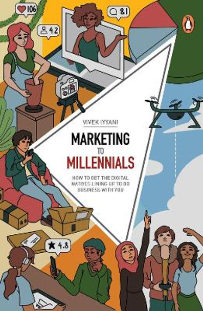 Marketing  to Millennials: HOW TO GET THE DIGITAL NATIVES LINING UP TO DO BUSINESS WITH YOU by Vivek Iyyani 9789814914147