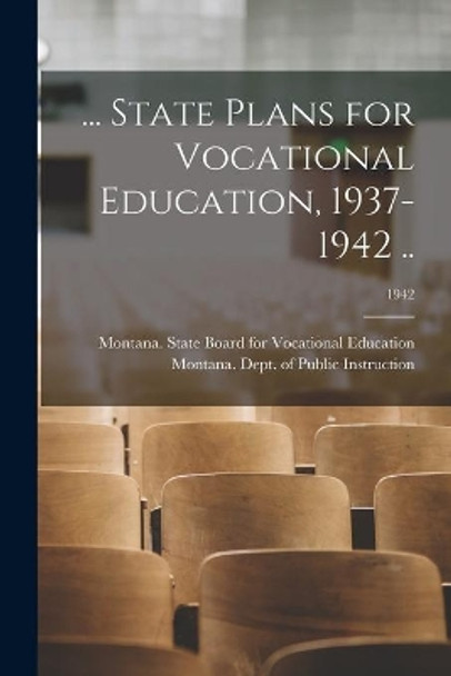 ... State Plans for Vocational Education, 1937-1942 ..; 1942 by Montana State Board for Vocational E 9781013428845