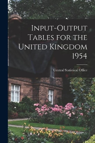 Input-output Tables for the United Kingdom 1954 by Central Statistical Office 9781013461415