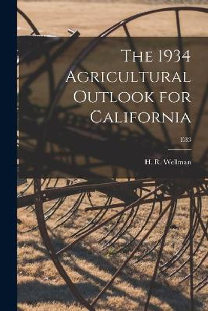 The 1934 Agricultural Outlook for California; E83 by H R (Harry Richard) 1899- Wellman 9781013463488