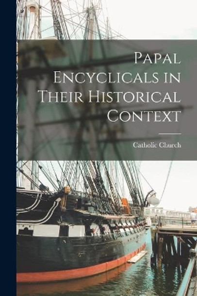 Papal Encyclicals in Their Historical Context by Catholic Church 9781013432750