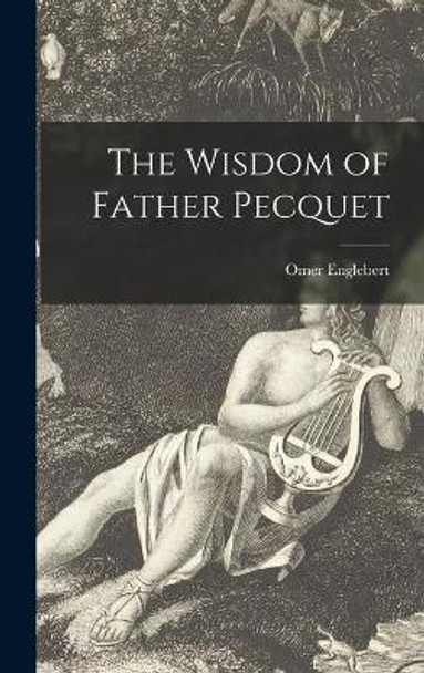 The Wisdom of Father Pecquet by Omer 1893-1991 Englebert 9781013433283