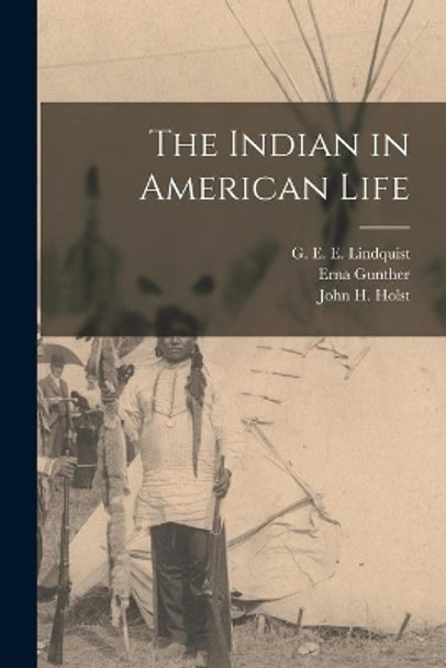 The Indian in American Life by G E E (Gustavus Elmer E Lindquist 9781013455308