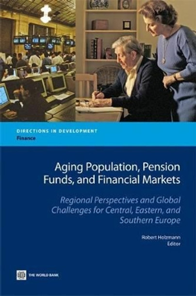 Aging Population, Pension Funds, and Financial Markets: Regional Perspectives and Global Challenges for Central, Eastern and Southern Europe by Robert Holzmann 9780821377321