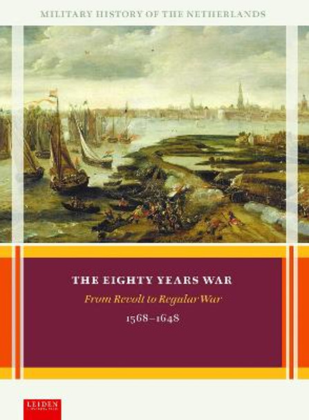 The Eighty Years War: From Revolt to Regular War, 1568-1648 by Petra Groen