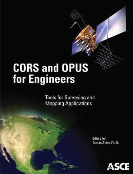 CORS and OPUS For Engineers: Tools for Surveying and Mapping by Tomas Soler 9780784411643