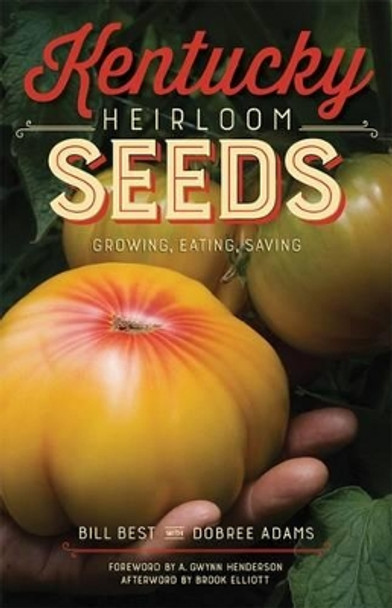 Kentucky Heirloom Seeds: Growing, Eating, Saving by Bill Best 9780813168876