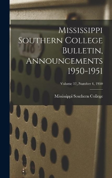 Mississippi Southern College Bulletin, Announcements 1950-1951; Volume 37, Number 4, 1950 by Mississippi Southern College 9781013489242