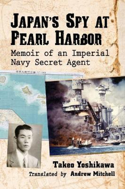 Japan's Spy at Pearl Harbor: Memoir of an Imperial Navy Secret Agent by Takeo Yoshikawa 9781476676999