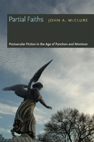 Partial Faiths: Postsecular Fiction in the Age of Pynchon and Morrison by John A. McClure 9780820330334