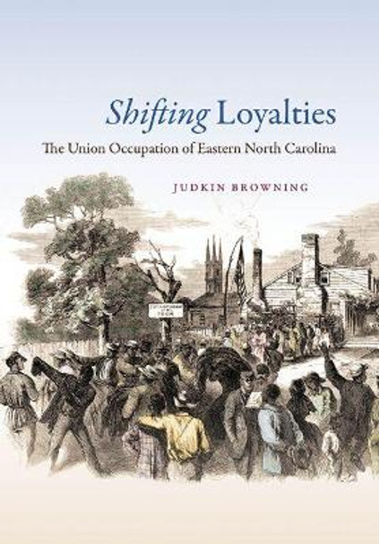 Shifting Loyalties: The Union Occupation of Eastern North Carolina by Judkin Browning 9781469613703