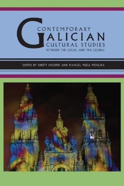 Contemporary Galician Cultural Studies:: Between the Local and the Global by Kirsty Hooper 9781603290876