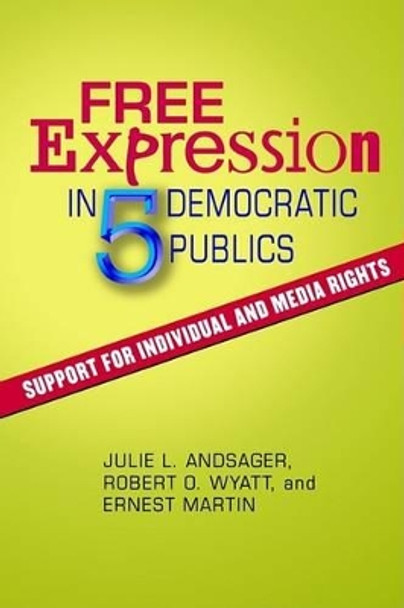 Free Expression in Five Democratic Publics: Support for Individual and Media Rights by Julie L. Andsager 9781572735149