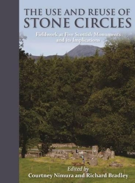 The Use and Reuse of Stone Circles: Fieldwork at five Scottish monuments and its implications by Richard Bradley 9781785702433