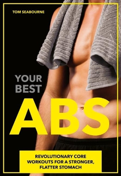 Your Best Abs: Revolutionary Core Workouts for a Stronger, Flatter Stomach by Tom Seabourne 9781782551454