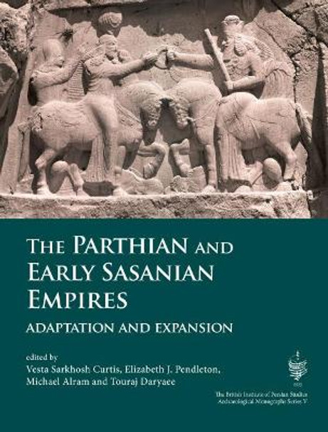 The Parthian and Early Sasanian Empires: Adaptation and Expansion by Elizabeth Pendleton 9781785709623