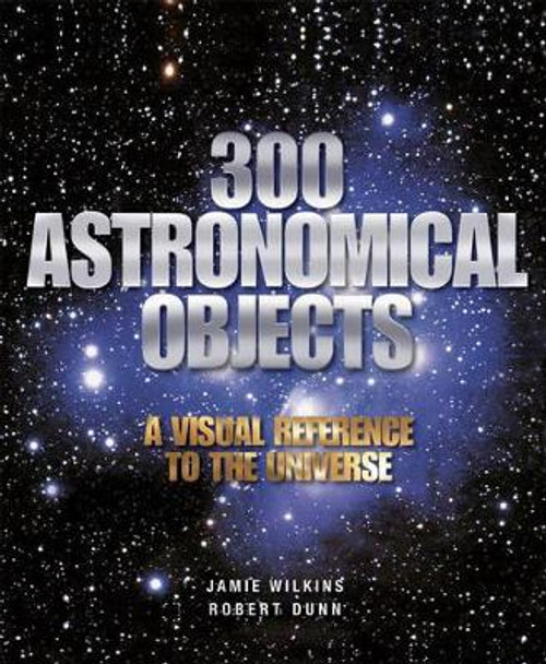300 Astronomical Objects by Jamie Wilkins 9781554078127