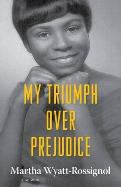 My Triumph over Prejudice: A Memoir by Martha Wyatt-Rossignol 9781496806031